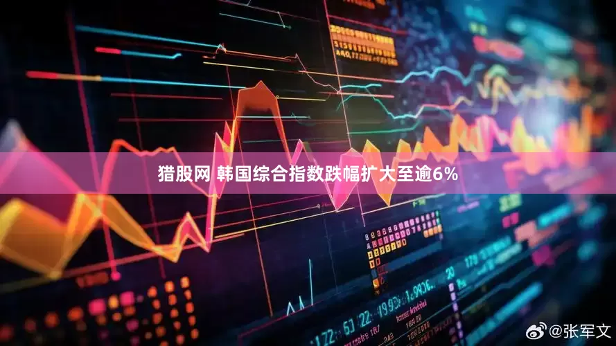 猎股网 韩国综合指数跌幅扩大至逾6%